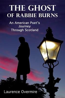 The Ghost of Rabbie Burns: An American Poet's Journey Through Scotland