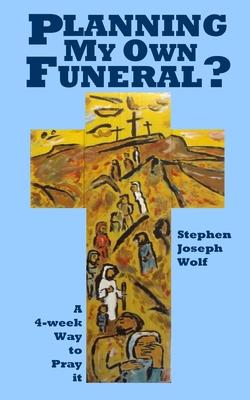 Planning My Own Funeral?: A Four Week Way to Pray It