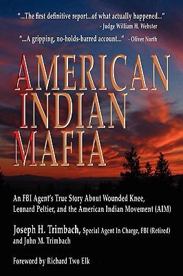 American Indian Mafia: An FBI Agent's True Story about Wounded Knee, Leonard Peltier, and the American Indian Movement (Aim)