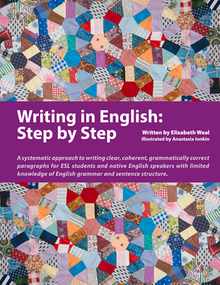 Writing in English: Step by Step: A Systematic Approach to Writing Clear, Coherent, Grammatically Correct Paragraphs for ESL Students and Native Engli