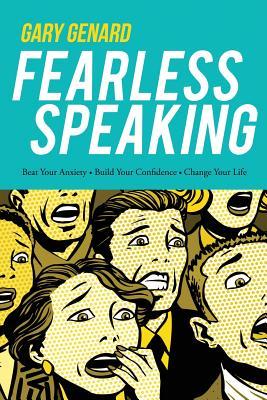 Fearless Speaking: Beat Your Anxiety, Build Your Confidence, Change Your Life