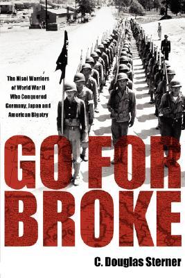 Go for Broke: The Nisei Warriors of World War II Who Conquered Germany, Japan, and American Bigotry