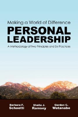 Making a World of Difference. Personal Leadership: A Methodology of Two Principles and Six Practices