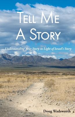 Tell Me A Story: Understanding Your Story in Light of Israel's Story