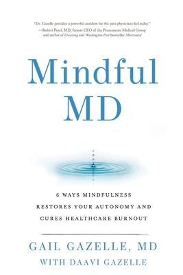 Mindful MD: 6 Ways Mindfulness Restores Your Autonomy and Cures Healthcare Burnout