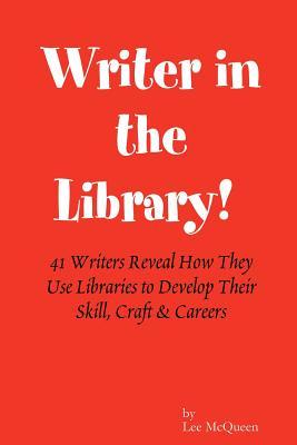 Writer in the Library: 41 Writers Reveal How They Use Libraries to Develop Their Skill, Craft & Careers Subscription