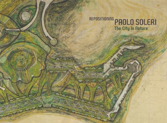 Repositioning Paolo Soleri: The City Is Nature