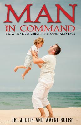 Man In Command: How To Be A Great Husband and Dad