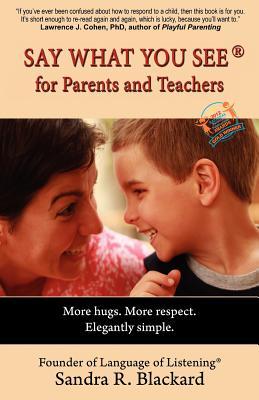 SAY WHAT YOU SEE For Parents and Teachers: More hugs. More respect. Elegantly simple.