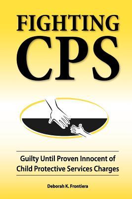 Fighting CPS: Guilty Until Proven Innocent of Child Protective Services Charges