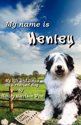 My Name Is Henley: My Life and Times as a Rescued Dog