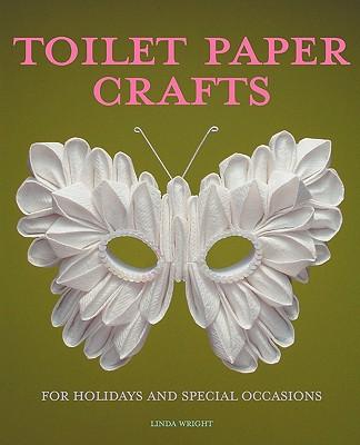 Toilet Paper Crafts for Holidays and Special Occasions: 60 Papercraft, Sewing, Origami and Kanzashi Projects