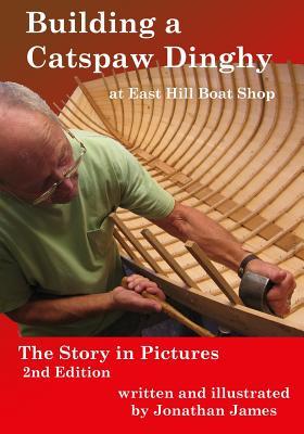 Building a Catspaw Dinghy at East Hill Boat Shop, 2nd Edition: The Story in Pictures