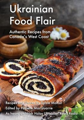 Ukrainian Food Flair: Authentic Recipes from Canada's West Coast