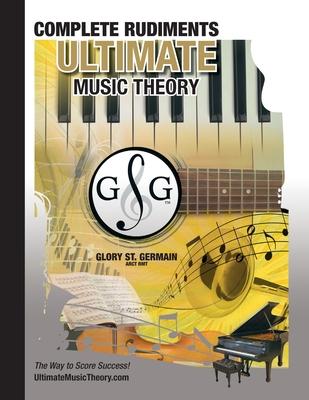 Complete Rudiments Workbook - Ultimate Music Theory: Complete Music Theory Workbook (Ultimate Music Theory) includes UMT Guide & Chart, 12 Step-by-Ste