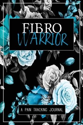 Fibro Warrior: A Symptom & Pain Tracking Journal for Fibromyalgia and Chronic Pain