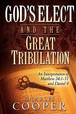 God's Elect and the Great Tribulation: An Interpretation of Matthew 24:1-31 and Daniel 9