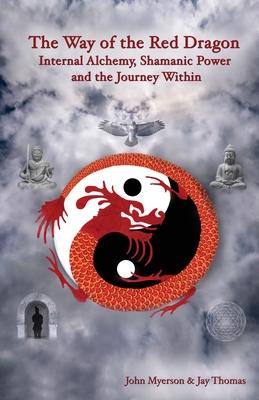 The Way of the Red Dragon: Internal Alchemy, Shamanic Power, and the Journey Within