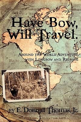 Have Bow, Will Travel: Around the World Adventure with Longbow and Recurve