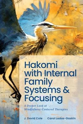 Hakomi with Internal Family Systems and Focusing: A Deeper Look at Mindfulness-Centered Therapies