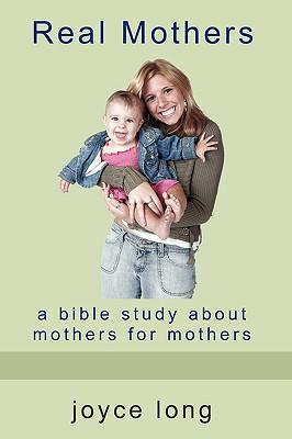 Real Mothers: A Bible Study about Mothers for Mothers