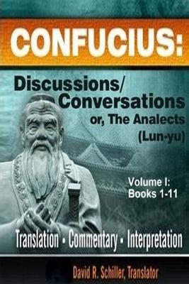 Confucius: Discussions/Conversations, or The Analects [Lun-yu], Volume I