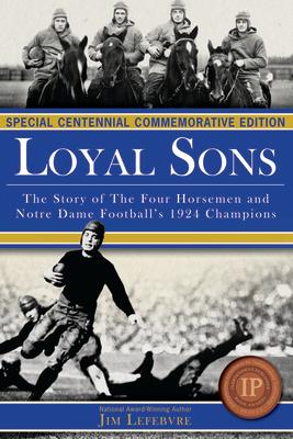 Loyal Sons: The Story of the Four Horsemen and Notre Dame Football's 1924 Champions (Special Centennial Commemorative Edition)