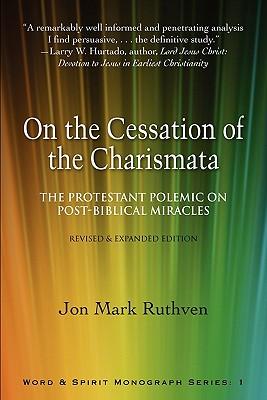 On the Cessation of the Charismata: The Protestant Polemic on Post-Biblical Miracles--Revised & Expanded Edition