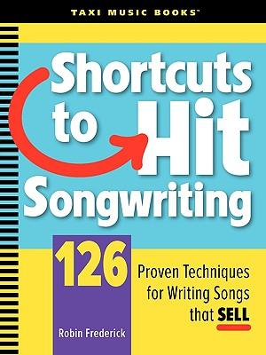 Shortcuts to Hit Songwriting: 126 Proven Techniques for Writing Songs That Sell