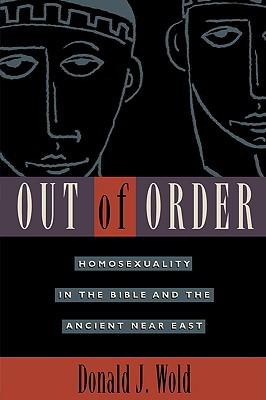 Out of Order: Homosexuality in the Bible and the Ancient Near East