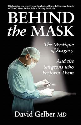 Behind the Mask: The Mystique of Surgery and the Surgeons Who Perform Them