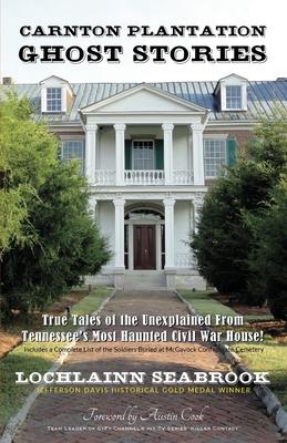 Carnton Plantation Ghost Stories: True Tales of the Unexplained from Tennessee's Most Haunted Civil War House!