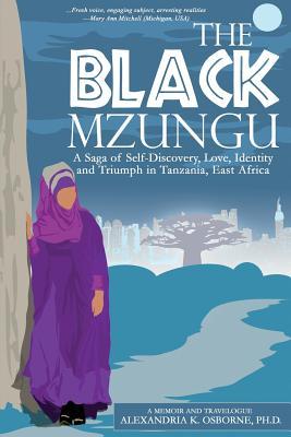 The Black Mzungu: A Saga Self-discovery, Love, Identity, and Triumph In Tanzania, East Africa