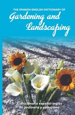 The Spanish-English Dictionary of Gardening and Landscaping: El diccionario espaol-ingls de jardinera y paisajismo