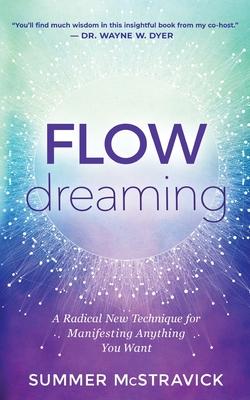 Flowdreaming: A Radical New Technique for Manifesting Anything You Want