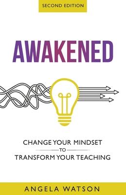 Awakened: Change Your Mindset to Transform Your Teaching (Second Edition)