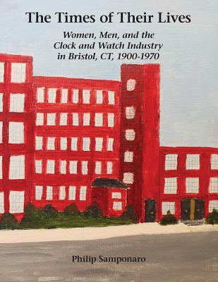 The Times of Their Lives: Women, Men, and the Clock and Watch Industry in Bristol, CT, 1900-1970