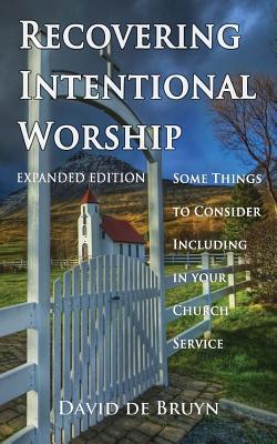 Recovering Intentional Worship: Some Things to Consider Including in Your Church Service