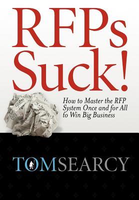 RFPs Suck! How to Master the RFP System Once and for All to Win Big Business