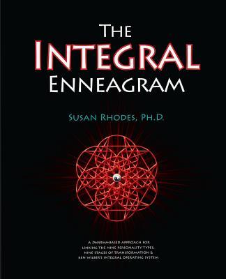 The Integral Enneagram: A Dharma-Oriented Approach for Linking the Nine Personality Types, Nine Stages of Transformation & Ken Wilber's Integr