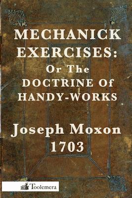 Mechanick Exercises: Or the Doctrine of Handy-Works Subscription