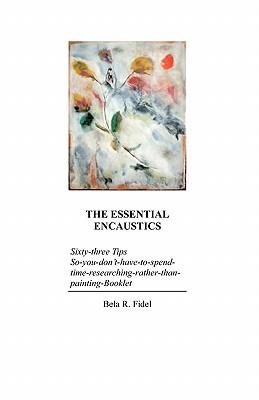 The Essential Encaustics: "Sixty three-tips-that-give-you-more-time-to-paint-instead-of-researching" Booklet