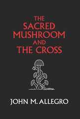 The Sacred Mushroom and The Cross: A study of the nature and origins of Christianity within the fertility cults of the ancient Near East Subscription