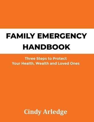 Family Emergency Handbook: Three Steps to Protect Your Health, Wealth and Loved Ones