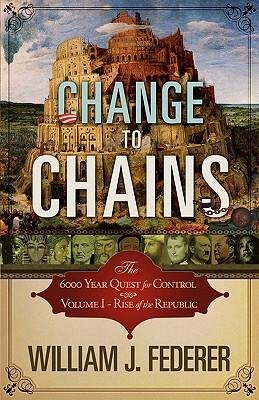 Change to Chains-The 6,000 Year Quest for Control -Volume I-Rise of the Republic