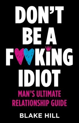 Don't Be A F*cking Idiot: Man's Ultimate Relationship Guide Subscription