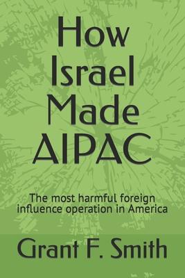 How Israel Made AIPAC: The Most Harmful Foreign Influence Operation in America