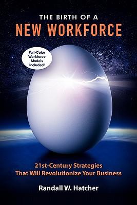 The Birth of a New Workforce: 21st-Century Strategies That Will Revolutionize Your Business