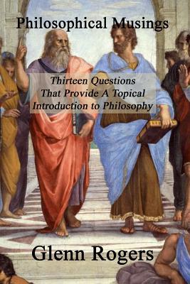 Philosophical Musings: Thirteen Questions That Provide a Topical Introduction to Philosophy