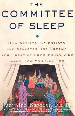 The Committee of Sleep: How Artists, Scientists, and Athletes Use Their Dreams for Creative Problem Solving-And How You Can Too